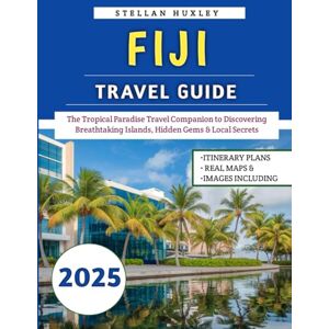 Huxley, Stellan Fiji Travel Guide 2025: The Tropical Paradise Travel Companion to Discovering Breathtaking Islands, Hidden Gems & Local Secrets Huxley, Stellan Fiji Travel Guide 2025: The Tropical Paradise Travel Companion to Discovering Breathtaking Islands, Hidden Gems & Local Secrets