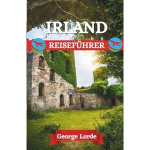 Lorde, George IRLAND REISEFÜHRER 2025: Irlands verborgene Geheimnisse entdecken: Von nebligen Hügeln und flüsternden Wäldern bis hin zu pulsierenden, belebten Straßen voller Musik, Geschichten und Herz Lorde, George IRLAND REISEFÜHRER 2025: Irlands verborgene Geheimnisse entdecken: Von nebligen Hügeln und flüsternden Wäldern bis hin zu pulsierenden, belebten Straßen voller Musik, Geschichten und Herz