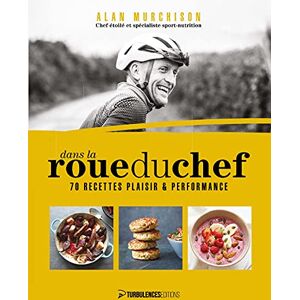MURCHISON, Alan Dans la roue du chef: 70 recettes plaisir et performance MURCHISON, Alan Dans la roue du chef: 70 recettes plaisir et performance