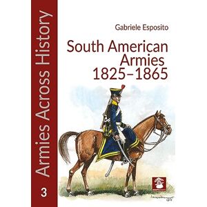 Esposito, Gabriele Armies of the South American Caudillos (Armies Across History) Esposito, Gabriele Armies of the South American Caudillos (Armies Across History)