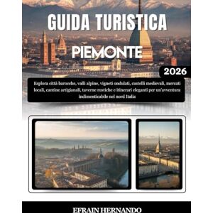 Hernando, Efrain GUIDA TURISTICA PIEMONTE 2026: Esplora città barocche, valli alpine, vigneti ondulati, castelli medievali, mercati locali, cantine artigianali, ... un'avventura indimenticabile nel nord Italia Hernando, Efrain GUIDA TURISTICA PIEMONTE 2026: Esplora città barocche, valli alpine, vigneti ondulati, castelli medievali, mercati locali, cantine artigianali, ... un'avventura indimenticabile nel nord Italia
