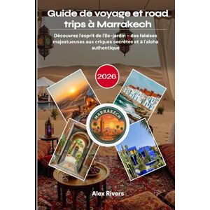 Rivers, Alex Guide de voyage et road trips à Marrakech 2026: Découvrez l'esprit de l'île-jardin des falaises majestueuses aux criques secrètes et à l'aloha authentique Rivers, Alex Guide de voyage et road trips à Marrakech 2026: Découvrez l'esprit de l'île-jardin des falaises majestueuses aux criques secrètes et à l'aloha authentique