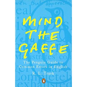 Trask, R L Mind the Gaffe: The Penguin Guide to Common Errors in English Trask, R L Mind the Gaffe: The Penguin Guide to Common Errors in English