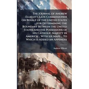 Ellicott, Andrew The Journal of Andrew Ellicott, Late Commissioner on Behalf of the United States ... for Determining the Boundary Between the United States and the ... six Maps ... To Which is Added an Appendix Ellicott, Andrew The Journal of Andrew Ellicott, Late Commissioner on Behalf of the United States ... for Determining the Boundary Between the United States and the ... six Maps ... To Which is Added an Appendix