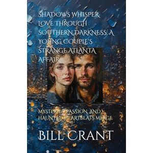 Crant, Bill SHADOWS WHISPER LOVE THROUGH SOUTHERN DARKNESS: A YOUNG COUPLE'S STRANGE ATLANTA AFFAIR: MYSTERIES, PASSION, AND HAUNTED HEARTBEATS MERGE Crant, Bill SHADOWS WHISPER LOVE THROUGH SOUTHERN DARKNESS: A YOUNG COUPLE'S STRANGE ATLANTA AFFAIR: MYSTERIES, PASSION, AND HAUNTED HEARTBEATS MERGE