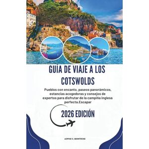 Montrose, Sophie C. GUÍA DE VIAJE A LOS COTSWOLDS 2026: Pueblos con encanto, paseos panorámicos, estancias acogedoras y consejos de expertos para disfrutar de la campiña inglesa perfecta.Escapar Montrose, Sophie C. GUÍA DE VIAJE A LOS COTSWOLDS 2026: Pueblos con encanto, paseos panorámicos, estancias acogedoras y consejos de expertos para disfrutar de la campiña inglesa perfecta.Escapar