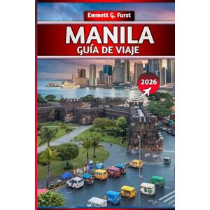 FURST, EMMETT G. MANILA GUÍA DE VIAJE 2026: Las mejores atracciones, comida local, gemas ocultas, itinerarios, consejos económicos y dónde alojarse FURST, EMMETT G. MANILA GUÍA DE VIAJE 2026: Las mejores atracciones, comida local, gemas ocultas, itinerarios, consejos económicos y dónde alojarse
