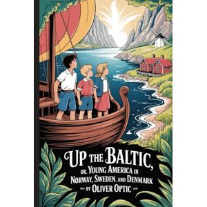 Optic, Oliver Up The Baltic; Or, Young America in Norway, Sweden, and Denmark: Annotated Optic, Oliver Up The Baltic; Or, Young America in Norway, Sweden, and Denmark: Annotated
