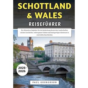 Georgeson, Paul Schottland & Wales Reiseführer 2025–2026: Ihr ultimativer Begleiter für die Entdeckung ikonischer Landschaften, verborgener Schätze und einzigartiger Abenteuer in zwei keltischen Reichen Georgeson, Paul Schottland & Wales Reiseführer 2025–2026: Ihr ultimativer Begleiter für die Entdeckung ikonischer Landschaften, verborgener Schätze und einzigartiger Abenteuer in zwei keltischen Reichen