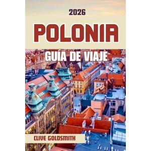 Goldsmith, Clive POLONIA GUÍA DE VIAJE 2026: Descubra la Tierra de los Mil Lagos a través de sus ciudades históricas, majestuosos castillos, gastronomía tradicional y festivales locales Goldsmith, Clive POLONIA GUÍA DE VIAJE 2026: Descubra la Tierra de los Mil Lagos a través de sus ciudades históricas, majestuosos castillos, gastronomía tradicional y festivales locales