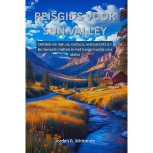 Whitmore, Jordan R. Reisgids voor Sun Valley: Ontdek de natuur, cultuur, restaurants en buitenactiviteiten in het bergparadijs van Idaho Whitmore, Jordan R. Reisgids voor Sun Valley: Ontdek de natuur, cultuur, restaurants en buitenactiviteiten in het bergparadijs van Idaho