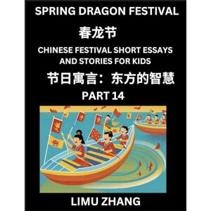 Zhang, Limu Chinese Festival Short Essays and Stories for Kids (Part 14)- Spring Dragon Festival, Fast Learn Mandarin Chinese Language, History and Culture with ... of HSK All Levels, Beginners, Intermedi Zhang, Limu Chinese Festival Short Essays and Stories for Kids (Part 14)- Spring Dragon Festival, Fast Learn Mandarin Chinese Language, History and Culture with ... of HSK All Levels, Beginners, Intermedi