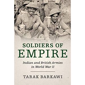 Barkawi, Tarak Soldiers of Empire: Indian and British Armies in World War II Barkawi, Tarak Soldiers of Empire: Indian and British Armies in World War II