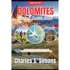 Simons, Charles S. Dolomites Hiking Guide 2025: Explore the Trails, Adventures, Peaks, and Culture of Italy’s South Tyrol, Trentino, and Veneto in the Italian Alps Simons, Charles S. Dolomites Hiking Guide 2025: Explore the Trails, Adventures, Peaks, and Culture of Italy’s South Tyrol, Trentino, and Veneto in the Italian Alps