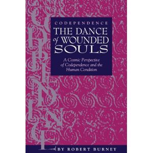 Burney, Robert Codependence The Dance of Wounded Souls: A Cosmic Perspective of Codependence and the Human Condition Burney, Robert Codependence The Dance of Wounded Souls: A Cosmic Perspective of Codependence and the Human Condition