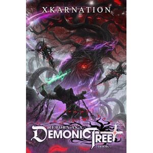XKarnation Reborn as a Demonic Tree: An Isekai LitRPG Adventure: 1 XKarnation Reborn as a Demonic Tree: An Isekai LitRPG Adventure: 1