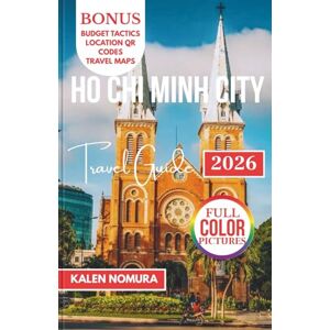 NOMURA, KALEN Ho Chi Minh City Travel Guide: Street Markets, French Traces, Rooftop Cafés, Riverfront Vibes, and Timeless Motorbike Routes NOMURA, KALEN Ho Chi Minh City Travel Guide: Street Markets, French Traces, Rooftop Cafés, Riverfront Vibes, and Timeless Motorbike Routes