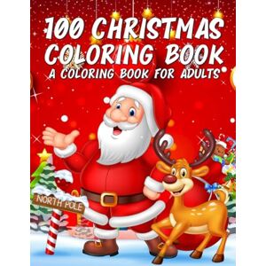Strizak, Brigitte 100 Christmas Coloring Book: A Christmas Coloring Book for Adults with Santas, Reindeer, Ornaments, Wreaths, Gifts, and More! Strizak, Brigitte 100 Christmas Coloring Book: A Christmas Coloring Book for Adults with Santas, Reindeer, Ornaments, Wreaths, Gifts, and More!