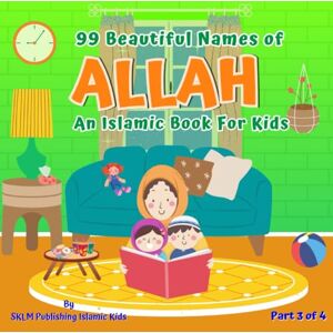 Publishing, SKLM 99 Beautiful Names Of Allah Part 3 of 4: An Islamic Book for Kids & Muslim Kids Book (99 Names of Allah: Al Asma Ul Hunsa) Publishing, SKLM 99 Beautiful Names Of Allah Part 3 of 4: An Islamic Book for Kids & Muslim Kids Book (99 Names of Allah: Al Asma Ul Hunsa)