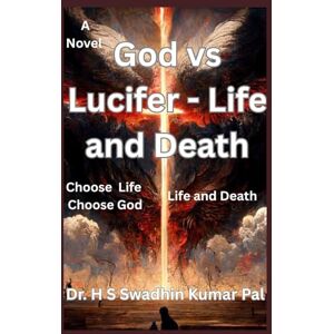 Pal, Dr. H S Swadhin Kumar God vs Lucifer Life and Death Pal, Dr. H S Swadhin Kumar God vs Lucifer Life and Death