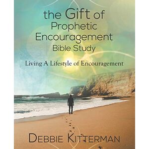 Kitterman, Debbie The Gift of Prophetic Encouragement Bible Study: Living a Lifestyle of Encouragement Kitterman, Debbie The Gift of Prophetic Encouragement Bible Study: Living a Lifestyle of Encouragement