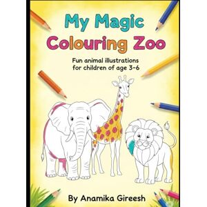 Gireesh, Ms Anamika My Magic Colouring Zoo: Fun Animal Illustrations for Kids Ages 3-6 Gireesh, Ms Anamika My Magic Colouring Zoo: Fun Animal Illustrations for Kids Ages 3-6