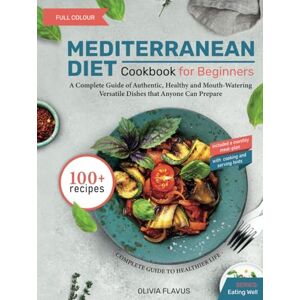 Flavus, Olivia Mediterranean Diet Cookbook for Beginners: a Complete Guide of Authentic Healthy, and Mouth-Watering Versatile Dishes that Anyone Can Prepare with ... Hints and One-Month Meal-Plan (Eating well) Flavus, Olivia Mediterranean Diet Cookbook for Beginners: a Complete Guide of Authentic Healthy, and Mouth-Watering Versatile Dishes that Anyone Can Prepare with ... Hints and One-Month Meal-Plan (Eating well)