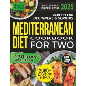 Mitsynska, Helena Perfect for Beginners & Seniors Mediterranean Diet Cookbook For Two: 2000+ Days of Tasty Recipes with a Simple 30-Day Meal Plan for Healthy Living Just Delicious Ingredients! Mitsynska, Helena Perfect for Beginners & Seniors Mediterranean Diet Cookbook For Two: 2000+ Days of Tasty Recipes with a Simple 30-Day Meal Plan for Healthy Living Just Delicious Ingredients!