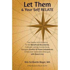 Bayer MA, Kris Scribante Let Them & Your Self RELATE: The Gentle Art & Science To Set Beneficial Boundaries, Cultivate Lasting Connections, Navigate Conflict & Power ... Dialogue with Ease & Joy (a Permissions Book) Bayer MA, Kris Scribante Let Them & Your Self RELATE: The Gentle Art & Science To Set Beneficial Boundaries, Cultivate Lasting Connections, Navigate Conflict & Power ... Dialogue with Ease & Joy (a Permissions Book)