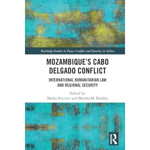 Mozambique's Cabo Delgado Conflict: International Humanitarian Law and Regional Security (Routledge Studies in Peace, Conflict and Security in Africa) Mozambique's Cabo Delgado Conflict: International Humanitarian Law and Regional Security (Routledge Studies in Peace, Conflict and Security in Africa)