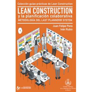 Pons Achell, D. Juan Felipe LEAN CONSTRUCTION y la Planificación Colaborativa: Metodología del Last Planner System (Colección de guías prácticas de Lean Construction) Pons Achell, D. Juan Felipe LEAN CONSTRUCTION y la Planificación Colaborativa: Metodología del Last Planner System (Colección de guías prácticas de Lean Construction)