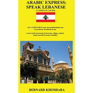 Khoshaba, Bernard Arabic Express: Speak Lebanese. A Complete Course. All Audio Free from bernardkhoshaba.com Khoshaba, Bernard Arabic Express: Speak Lebanese. A Complete Course. All Audio Free from bernardkhoshaba.com