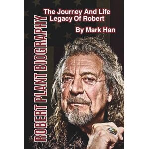 Han, Mark ROBERT PLANT BIOGRAPHY: The Journey And Life Legacy Of Robert Han, Mark ROBERT PLANT BIOGRAPHY: The Journey And Life Legacy Of Robert