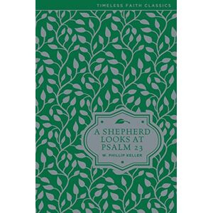 Keller, W. Phillip A Shepherd Looks at Psalm 23: Discovering God's Love for You – The Perfect Christian Christmas Gift (Timeless Faith Classics) Keller, W. Phillip A Shepherd Looks at Psalm 23: Discovering God's Love for You – The Perfect Christian Christmas Gift (Timeless Faith Classics)
