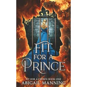 Manning, Abigail Fit For A Prince: A Clean Romantasy: 1 (Fit For A Crown) Manning, Abigail Fit For A Prince: A Clean Romantasy: 1 (Fit For A Crown)