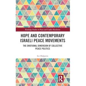 Halperin, Liv Hope and Contemporary Israeli Peace Movements: The Emotional Dimension of Collective Peace Politics (Routledge Studies in Peace and Conflict Resolution) Halperin, Liv Hope and Contemporary Israeli Peace Movements: The Emotional Dimension of Collective Peace Politics (Routledge Studies in Peace and Conflict Resolution)