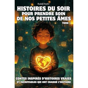 André, Rudolf Histoires du soir pour prendre soin de nos petites âmes • de 8 à 14 ans • Des histoires vraies de héros qui ont changé les choses • Un livre qui fait du bien • André, Rudolf Histoires du soir pour prendre soin de nos petites âmes • de 8 à 14 ans • Des histoires vraies de héros qui ont changé les choses • Un livre qui fait du bien •