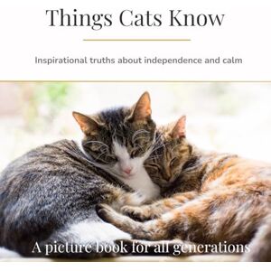 Clark, Bronwen Things Cats Know: Inspirational truths about independence and calm (Things They Know Picture books for all generations) Clark, Bronwen Things Cats Know: Inspirational truths about independence and calm (Things They Know Picture books for all generations)