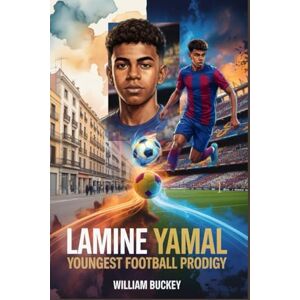 Buckey, William LAMINE YAMAL: Youngest football Prodigy: Breaking Records at 15, Winning Euro 2024 at 17: The Inspiring Journey of Barcelona's Teen sensation and and the Future of World Soccer Buckey, William LAMINE YAMAL: Youngest football Prodigy: Breaking Records at 15, Winning Euro 2024 at 17: The Inspiring Journey of Barcelona's Teen sensation and and the Future of World Soccer