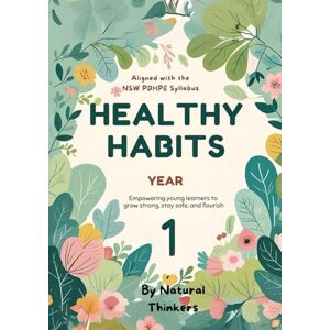 Thinkers, Natural Healthy Habits Year 1: Empowering young learners to grow strong, stay safe, and flourish Thinkers, Natural Healthy Habits Year 1: Empowering young learners to grow strong, stay safe, and flourish