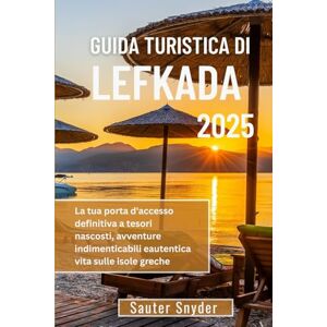 Snyder, Sauter GUIDA TURISTICA DI LEFKADA 2025: La tua porta d'accesso definitiva a tesori nascosti, avventure indimenticabili e autentica vita sulle isole greche Snyder, Sauter GUIDA TURISTICA DI LEFKADA 2025: La tua porta d'accesso definitiva a tesori nascosti, avventure indimenticabili e autentica vita sulle isole greche