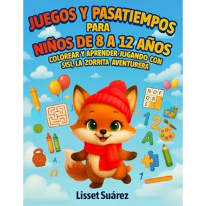 Suarez, Lisset Juegos y Pasatiempos para niños de 8 a 12 años: Colorear y aprenderJugando con Sisi la Zorrita Aventurera Suarez, Lisset Juegos y Pasatiempos para niños de 8 a 12 años: Colorear y aprenderJugando con Sisi la Zorrita Aventurera