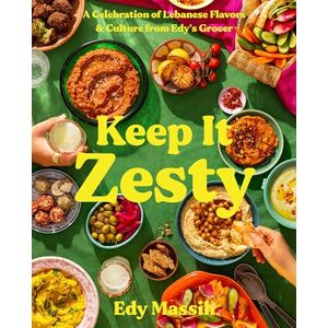 Massih, Edy Keep It Zesty: A Celebration of Lebanese Flavors & Culture from Edy's Grocer Massih, Edy Keep It Zesty: A Celebration of Lebanese Flavors & Culture from Edy's Grocer