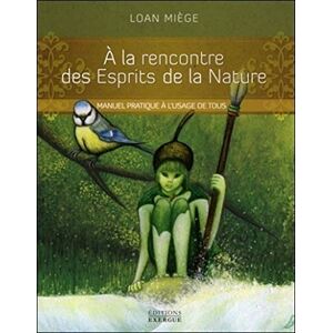 Miège, Loan A la rencontre des Esprits de la Nature: Manuel pratique à l'usage de tous Miège, Loan A la rencontre des Esprits de la Nature: Manuel pratique à l'usage de tous