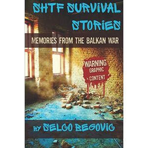 Begovic, Selco SHTF Survival Stories: Memories from the Balkan War Begovic, Selco SHTF Survival Stories: Memories from the Balkan War