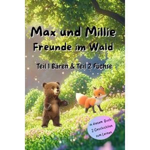 Mechela, Kim „Max und Millie – Freunde im Wald“ ein Kinderbuch über Freundschaft, Zusammenhalt und das Entdecken der Waldtiere, Teil 1 & Teil 2: Ein liebevoll ... Zusammenhalt und das Entdecken der Waldtiere) Mechela, Kim „Max und Millie – Freunde im Wald“ ein Kinderbuch über Freundschaft, Zusammenhalt und das Entdecken der Waldtiere, Teil 1 & Teil 2: Ein liebevoll ... Zusammenhalt und das Entdecken der Waldtiere)