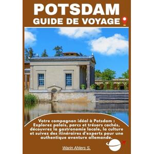 Ahlers, Warin S. POTSDAM GUIDE DE VOYAGE: Votre compagnon idéal à Potsdam : Explorez palais, parcs et trésors cachés, découvrez la gastronomie locale, la culture et ... pour une authentique aventure allemande. Ahlers, Warin S. POTSDAM GUIDE DE VOYAGE: Votre compagnon idéal à Potsdam : Explorez palais, parcs et trésors cachés, découvrez la gastronomie locale, la culture et ... pour une authentique aventure allemande.