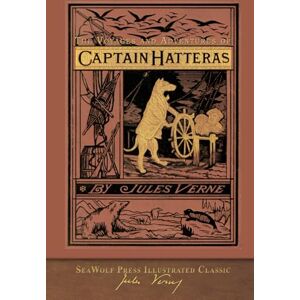 Verne, Jules The Voyages and Adventures of Captain Hatteras: SeaWolf Press Illustrated Classic Verne, Jules The Voyages and Adventures of Captain Hatteras: SeaWolf Press Illustrated Classic