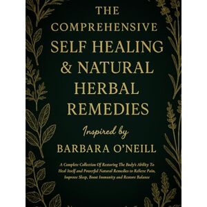 Greens, Rosamelinda Sam The Comprehensive Self Healing and Natural Herbal Remedies Inspired By Barbara O’neill: A Complete Collection Of Restoring The Body's Ability To Heal Itself and Powerful Natural Remedies Greens, Rosamelinda Sam The Comprehensive Self Healing and Natural Herbal Remedies Inspired By Barbara O’neill: A Complete Collection Of Restoring The Body's Ability To Heal Itself and Powerful Natural Remedies