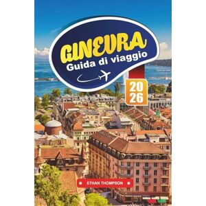 THOMPSON, ETHAN GUIDA DI VIAGGIO GINEVRA 2026: Scopri l'eleganza lacustre, la cultura globale e le fughe alpine nella sofisticata città svizzera THOMPSON, ETHAN GUIDA DI VIAGGIO GINEVRA 2026: Scopri l'eleganza lacustre, la cultura globale e le fughe alpine nella sofisticata città svizzera